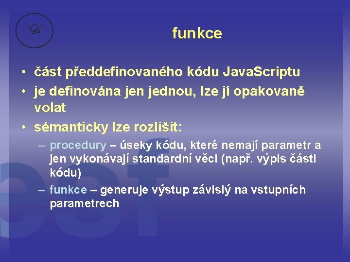 funkce • část předdefinovaného kódu Java. Scriptu • je definována jen jednou, lze jí