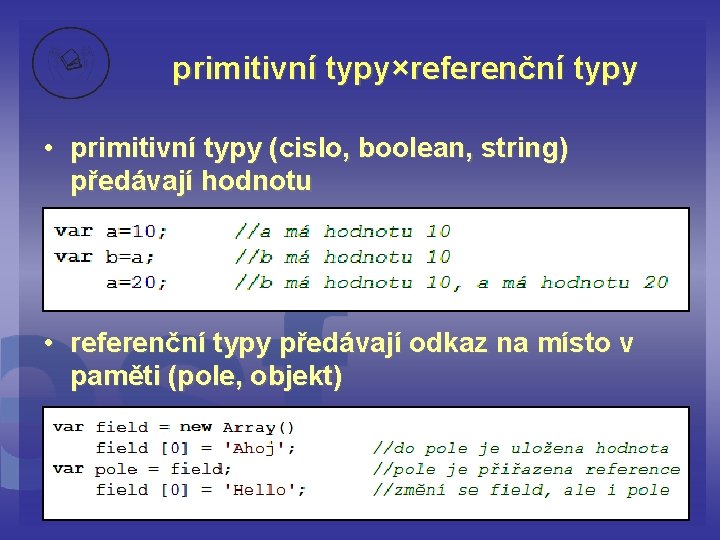 primitivní typy×referenční typy • primitivní typy (cislo, boolean, string) předávají hodnotu • referenční typy