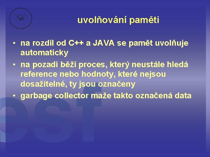 uvolňování paměti • na rozdíl od C++ a JAVA se pamět uvolňuje automaticky •