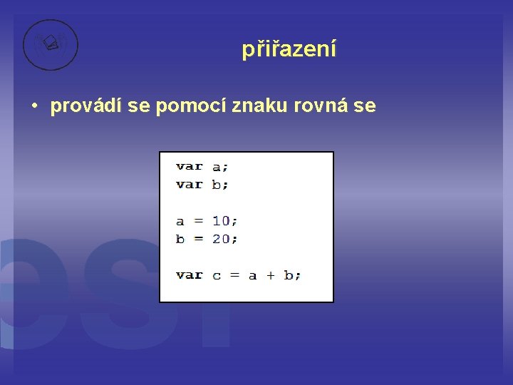 přiřazení • provádí se pomocí znaku rovná se 