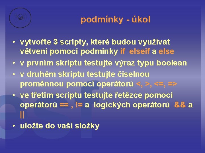 podmínky - úkol • vytvořte 3 scripty, které budou využívat větvení pomocí podmínky if