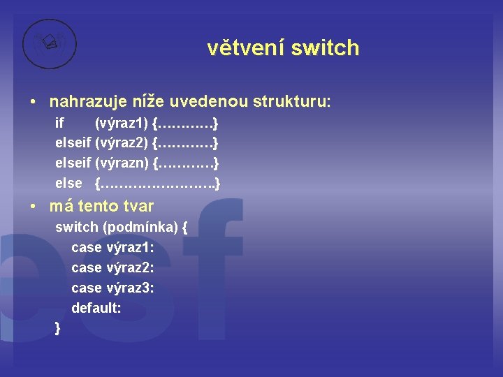 větvení switch • nahrazuje níže uvedenou strukturu: if (výraz 1) {…………} elseif (výraz 2)