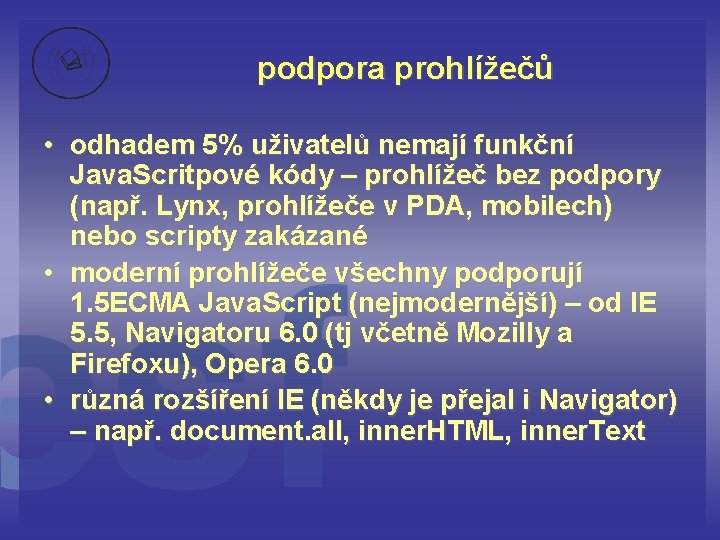 podpora prohlížečů • odhadem 5% uživatelů nemají funkční Java. Scritpové kódy – prohlížeč bez