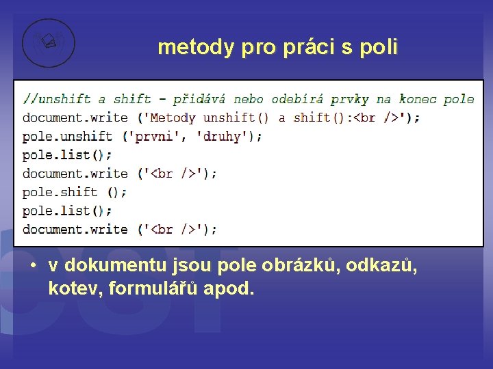 metody pro práci s poli • v dokumentu jsou pole obrázků, odkazů, kotev, formulářů