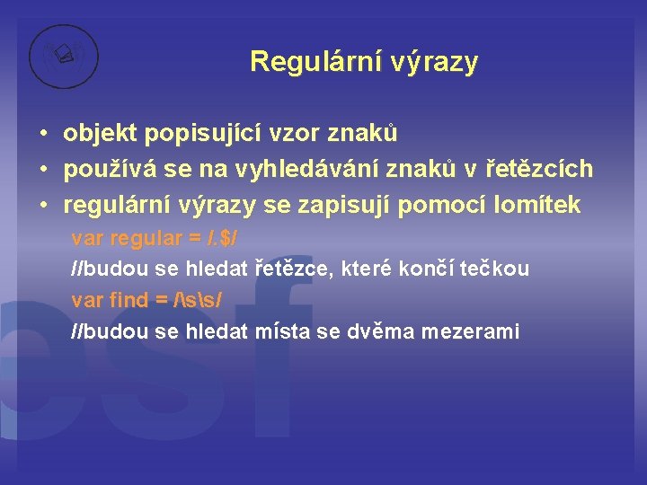 Regulární výrazy • objekt popisující vzor znaků • používá se na vyhledávání znaků v