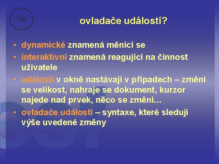 ovladače událostí? • dynamické znamená měnící se • interaktivní znamená reagující na činnost uživatele