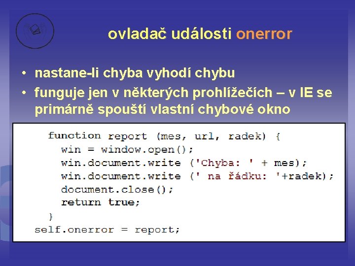 ovladač události onerror • nastane-li chyba vyhodí chybu • funguje jen v některých prohlížečích