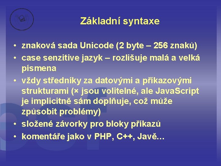 Základní syntaxe • znaková sada Unicode (2 byte – 256 znaků) • case senzitive