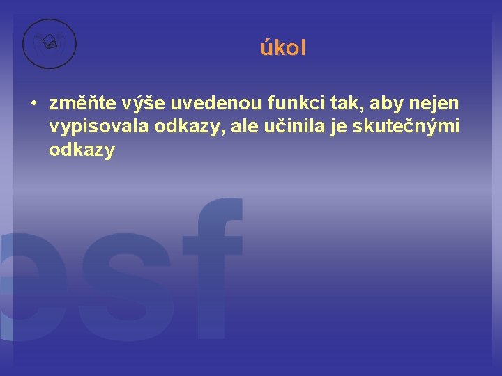 úkol • změňte výše uvedenou funkci tak, aby nejen vypisovala odkazy, ale učinila je