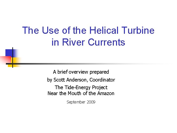 The Use of the Helical Turbine in River Currents A brief overview prepared by