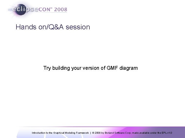 Hands on/Q&A session Try building your version of GMF diagram Introduction to the Graphical