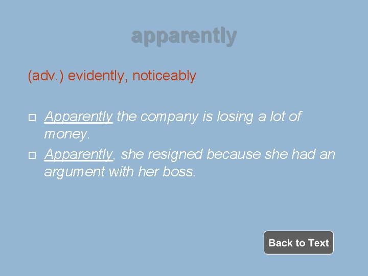 apparently (adv. ) evidently, noticeably Apparently the company is losing a lot of money.