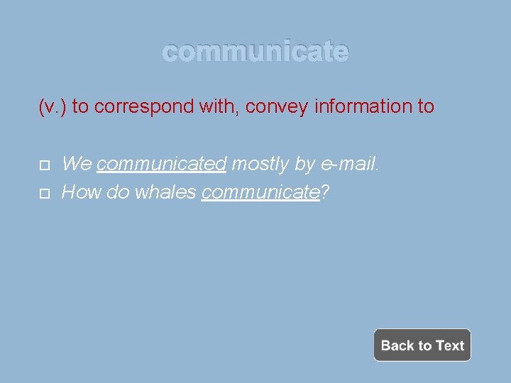 communicate (v. ) to correspond with, convey information to We communicated mostly by e-mail.