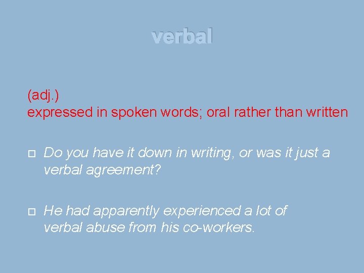 verbal (adj. ) expressed in spoken words; oral rather than written Do you have