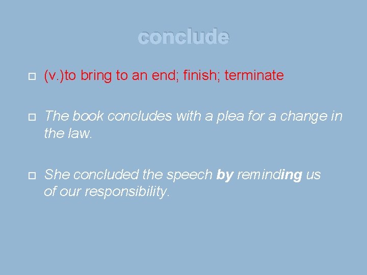 conclude (v. )to bring to an end; finish; terminate The book concludes with a