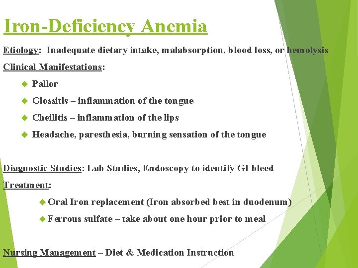 Iron-Deficiency Anemia Etiology: Inadequate dietary intake, malabsorption, blood loss, or hemolysis Clinical Manifestations: Pallor