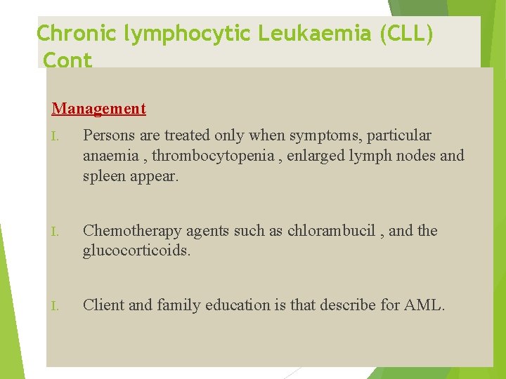 Chronic lymphocytic Leukaemia (CLL) Cont Management I. Persons are treated only when symptoms, particular