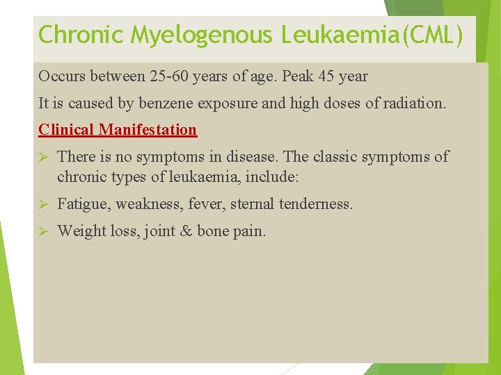 Chronic Myelogenous Leukaemia(CML) Occurs between 25 -60 years of age. Peak 45 year It