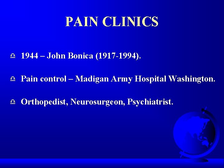 PAIN CLINICS d 1944 – John Bonica (1917 -1994). d Pain control – Madigan