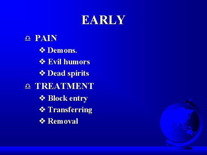 EARLY d PAIN v Demons. v Evil humors v Dead spirits d TREATMENT v