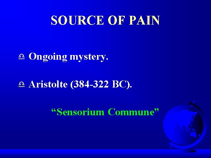 SOURCE OF PAIN d Ongoing mystery. d Aristolte (384 -322 BC). “Sensorium Commune” 