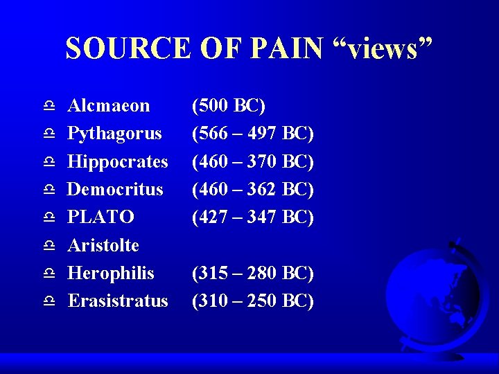 SOURCE OF PAIN “views” d d d d Alcmaeon Pythagorus Hippocrates Democritus PLATO Aristolte