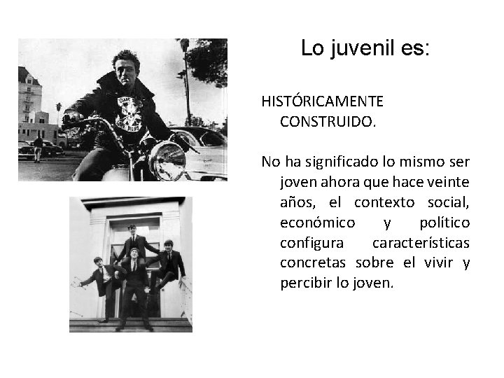 Lo juvenil es: HISTÓRICAMENTE CONSTRUIDO. No ha significado lo mismo ser joven ahora que