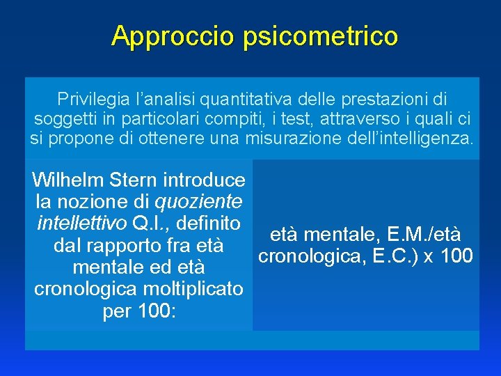 Approccio psicometrico Privilegia l’analisi quantitativa delle prestazioni di soggetti in particolari compiti, i test,