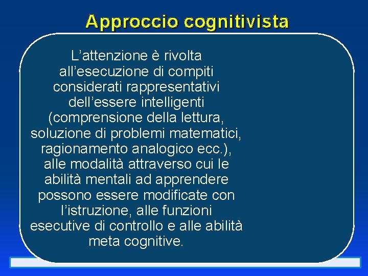 Approccio cognitivista L’attenzione è rivolta all’esecuzione di compiti considerati rappresentativi dell’essere intelligenti (comprensione della