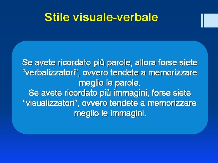 Stile visuale-verbale Se avete ricordato più parole, allora forse siete “verbalizzatori”, ovvero tendete a