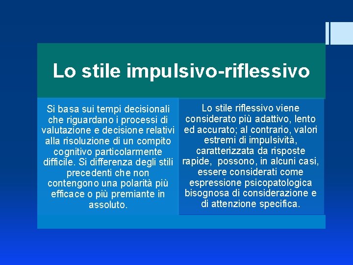 Lo stile impulsivo-riflessivo Si basa sui tempi decisionali che riguardano i processi di valutazione