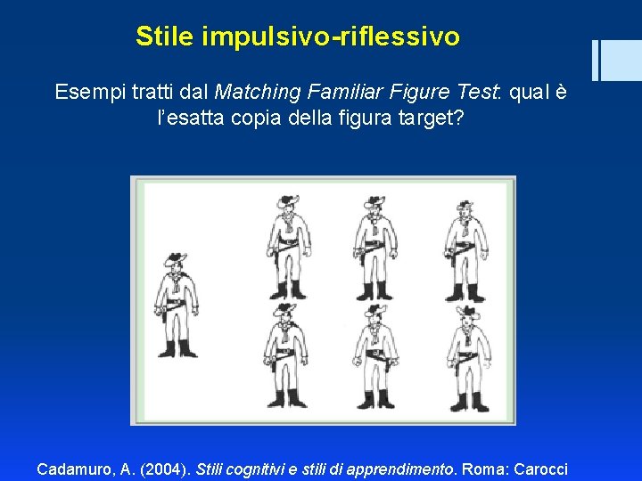 Stile impulsivo-riflessivo Esempi tratti dal Matching Familiar Figure Test: qual è l’esatta copia della