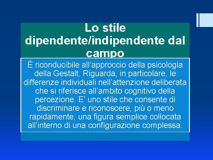 Lo stile dipendente/indipendente dal campo È riconducibile all’approccio della psicologia della Gestalt. Riguarda, in
