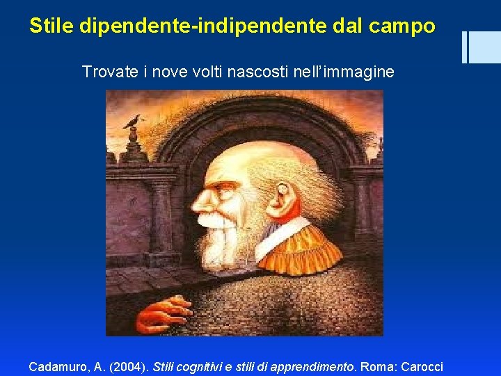 Stile dipendente-indipendente dal campo Trovate i nove volti nascosti nell’immagine Cadamuro, A. (2004). Stili