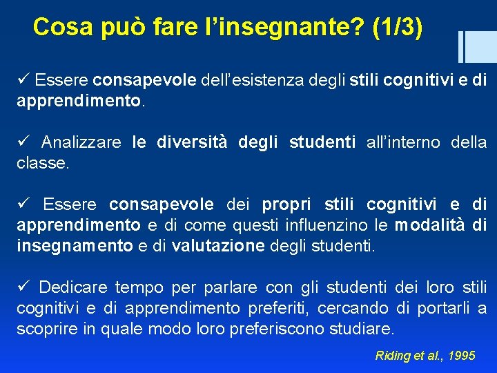 Cosa può fare l’insegnante? (1/3) ü Essere consapevole dell’esistenza degli stili cognitivi e di