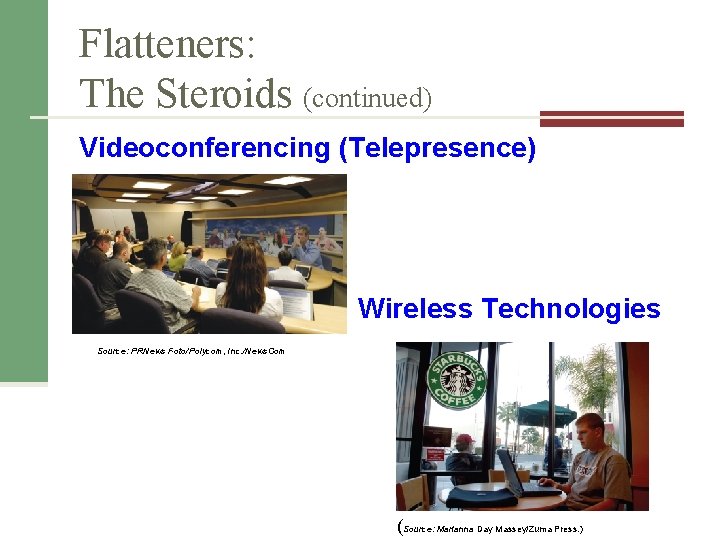 Flatteners: The Steroids (continued) Videoconferencing (Telepresence) Wireless Technologies Source: PRNews Foto/Polycom, Inc. /News. Com Flatteners: The Steroids (continued) Videoconferencing (Telepresence) Wireless Technologies Source: PRNews Foto/Polycom, Inc. /News. Com