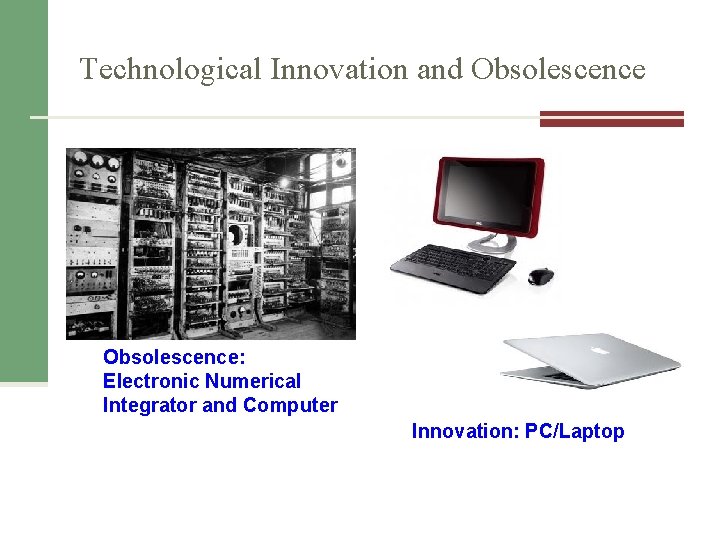Technological Innovation and Obsolescence: Electronic Numerical Integrator and Computer Innovation: PC/Laptop Technological Innovation and Obsolescence: Electronic Numerical Integrator and Computer Innovation: PC/Laptop