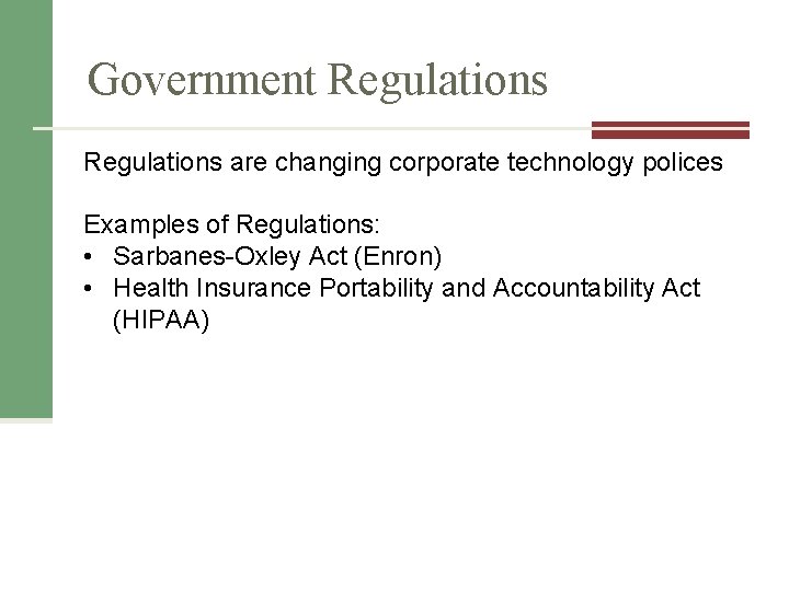 Government Regulations are changing corporate technology polices Examples of Regulations: • Sarbanes-Oxley Act (Enron) Government Regulations are changing corporate technology polices Examples of Regulations: • Sarbanes-Oxley Act (Enron)