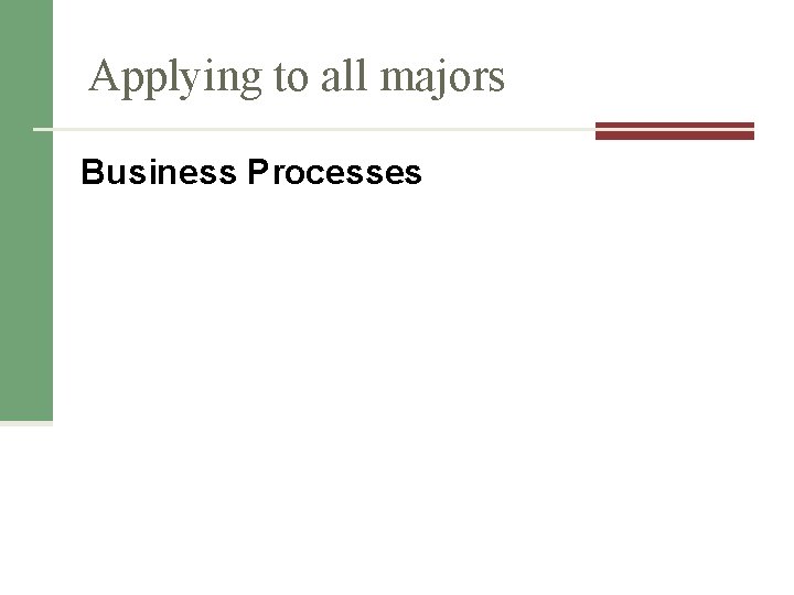 Applying to all majors Business Processes Applying to all majors Business Processes