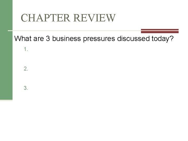 CHAPTER REVIEW What are 3 business pressures discussed today? 1. 2. 3. CHAPTER REVIEW What are 3 business pressures discussed today? 1. 2. 3.