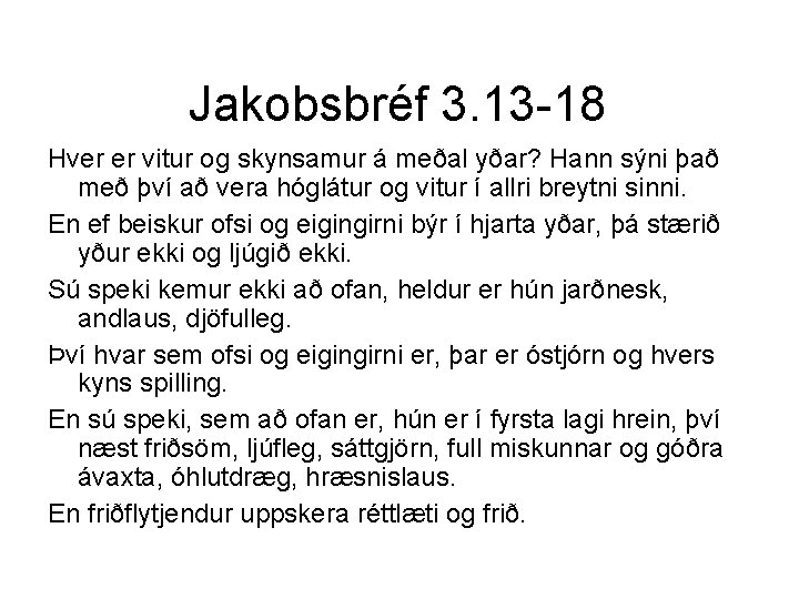 Jakobsbréf 3. 13 -18 Hver er vitur og skynsamur á meðal yðar? Hann sýni