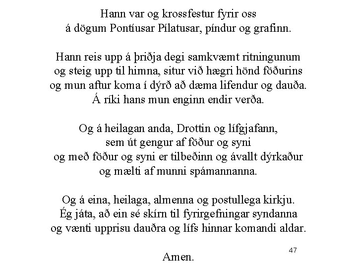 Hann var og krossfestur fyrir oss á dögum Pontíusar Pílatusar, píndur og grafinn. Hann