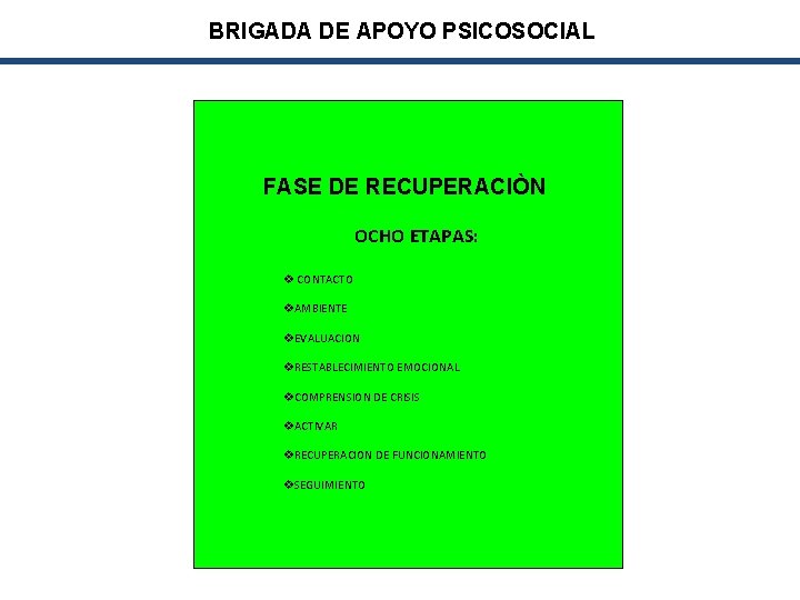 BRIGADA DE APOYO PSICOSOCIAL FASE DE RECUPERACIÒN OCHO ETAPAS: v CONTACTO v. AMBIENTE v.