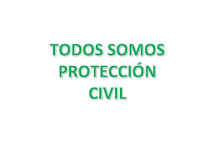 TODOS SOMOS PROTECCIÓN CIVIL 