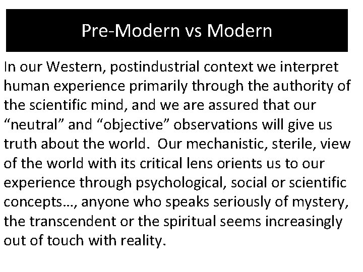 Pre-Modern vs Modern In our Western, postindustrial context we interpret human experience primarily through
