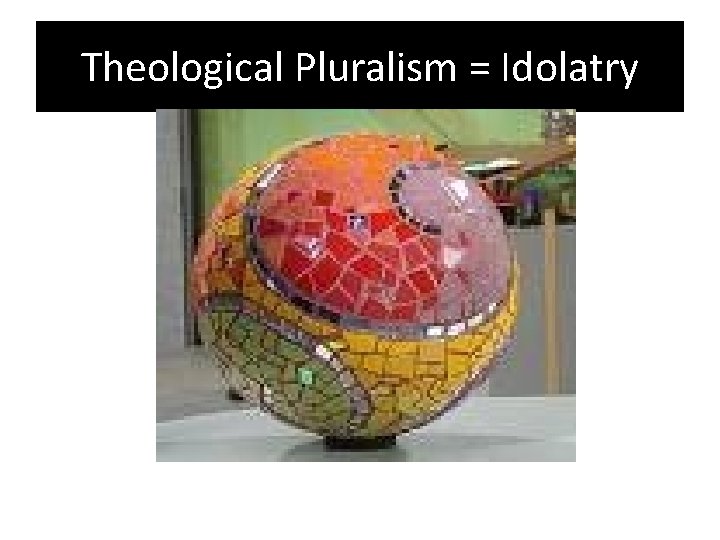 Theological Pluralism = Idolatry 
