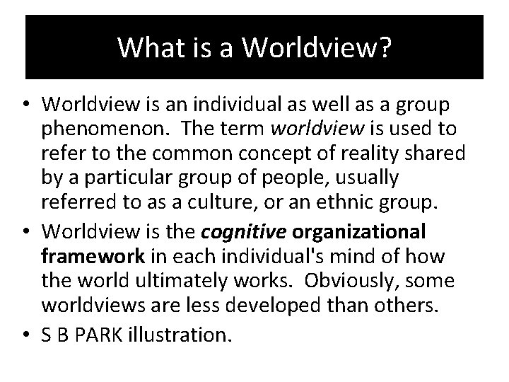 What is a Worldview? • Worldview is an individual as well as a group
