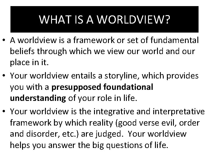 WHAT IS A WORLDVIEW? • A worldview is a framework or set of fundamental