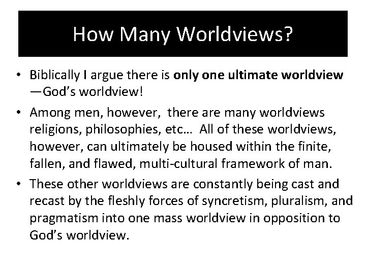 How Many Worldviews? • Biblically I argue there is only one ultimate worldview —God’s