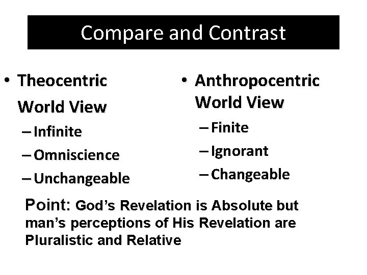 Compare and Contrast • Theocentric World View – Infinite – Omniscience – Unchangeable •